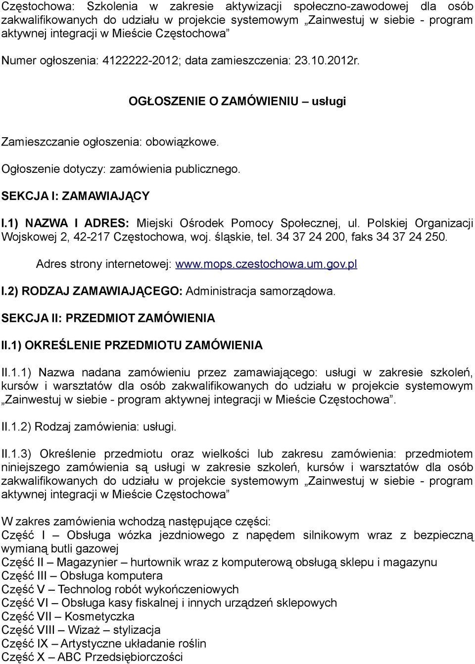 SEKCJA I: ZAMAWIAJĄCY I.1) NAZWA I ADRES: Miejski Ośrodek Pomocy Społecznej, ul. Polskiej Organizacji Wojskowej 2, 42-217 Częstochowa, woj. śląskie, tel. 34 37 24 200, faks 34 37 24 250.