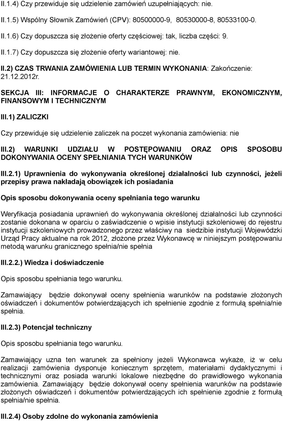 SEKCJA III: INFORMACJE O CHARAKTERZE PRAWNYM, EKONOMICZNYM, FINANSOWYM I TECHNICZNYM III.1) ZALICZKI Czy przewiduje się udzielenie zaliczek na poczet wykonania zamówienia: nie III.