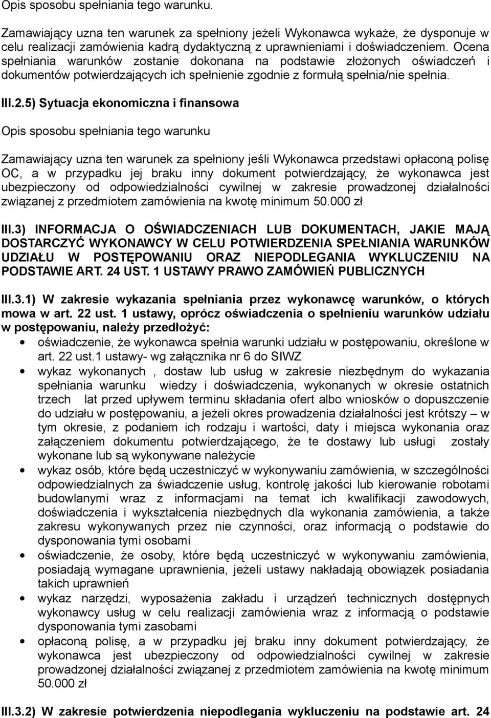 5) Sytuacja ekonomiczna i finansowa Opis sposobu spełniania tego warunku Zamawiający uzna ten warunek za spełniony jeśli Wykonawca przedstawi opłaconą polisę OC, a w przypadku jej braku inny dokument