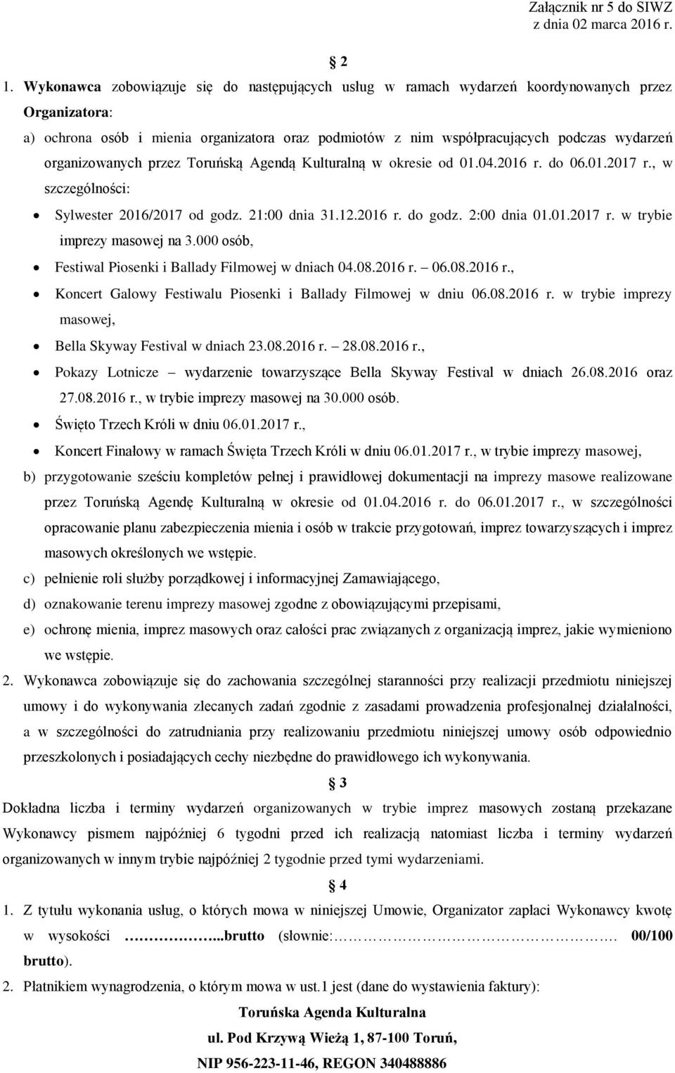 organizowanych przez Toruńską Agendą Kulturalną w okresie od 01.04.2016 r. do 06.01.2017 r., w szczególności: Sylwester 2016/2017 od godz. 21:00 dnia 31.12.2016 r. do godz. 2:00 dnia 01.01.2017 r. w trybie imprezy masowej na 3.