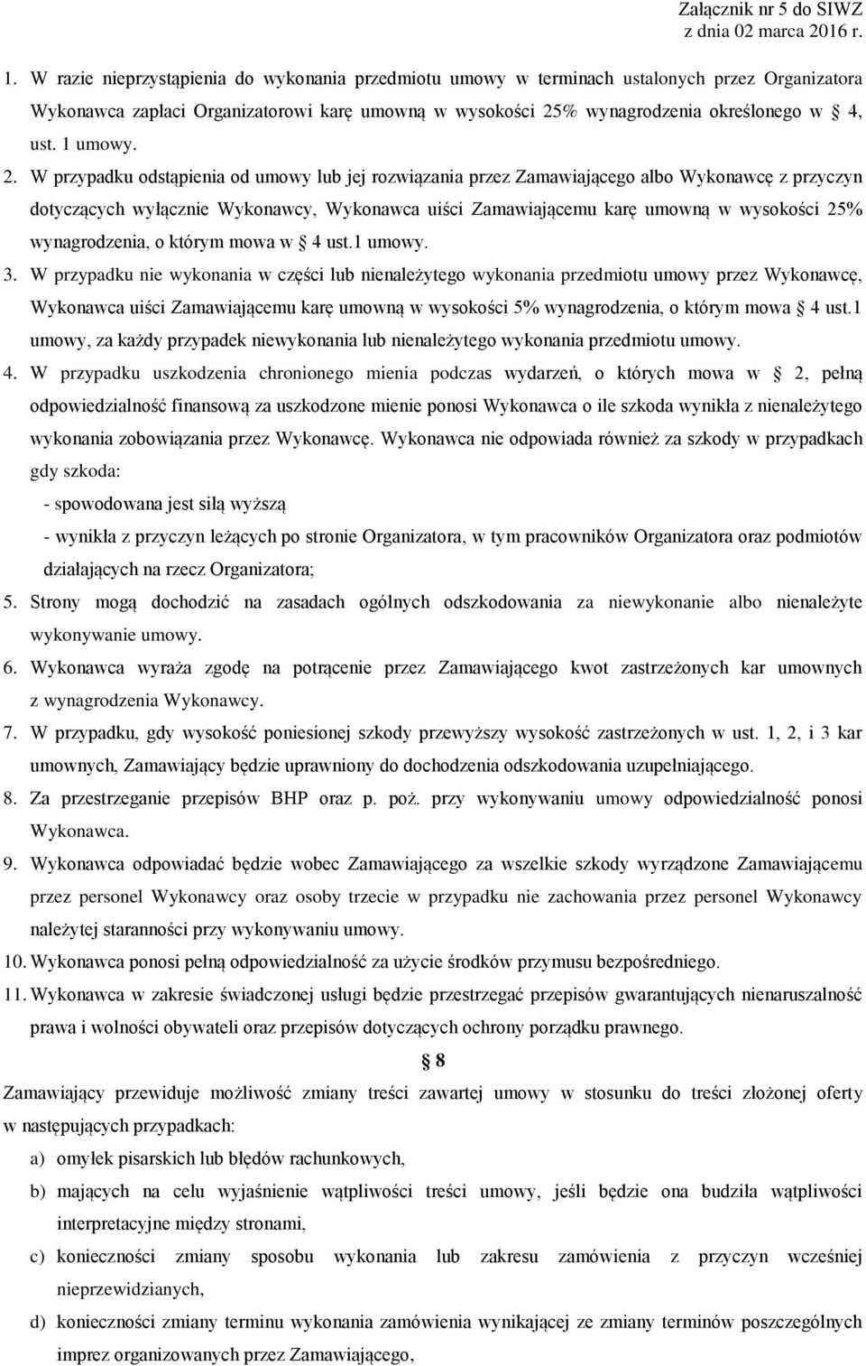 W przypadku odstąpienia od umowy lub jej rozwiązania przez Zamawiającego albo Wykonawcę z przyczyn dotyczących wyłącznie Wykonawcy, Wykonawca uiści Zamawiającemu karę umowną w wysokości 25%
