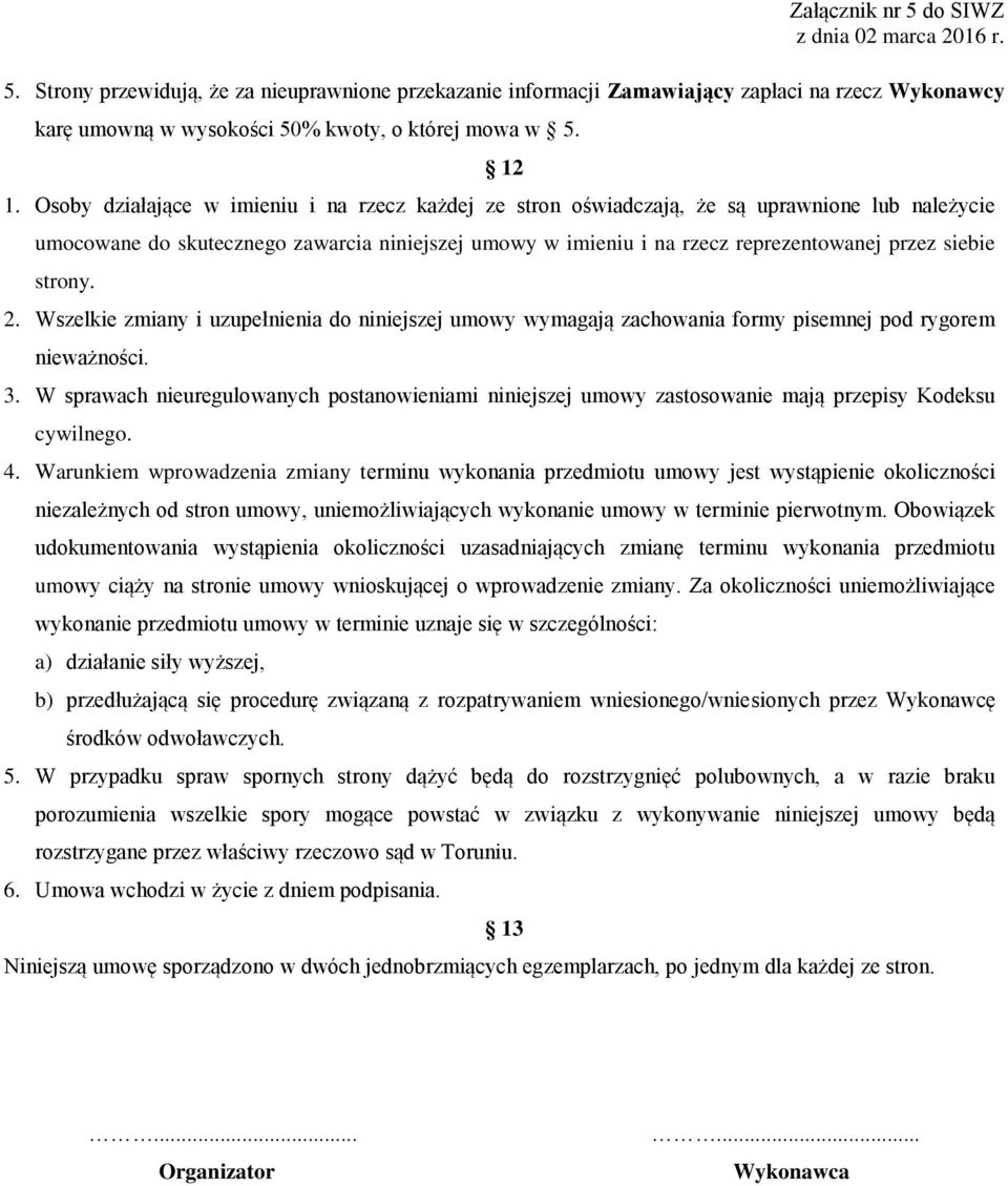strony. 2. Wszelkie zmiany i uzupełnienia do niniejszej umowy wymagają zachowania formy pisemnej pod rygorem nieważności. 3.