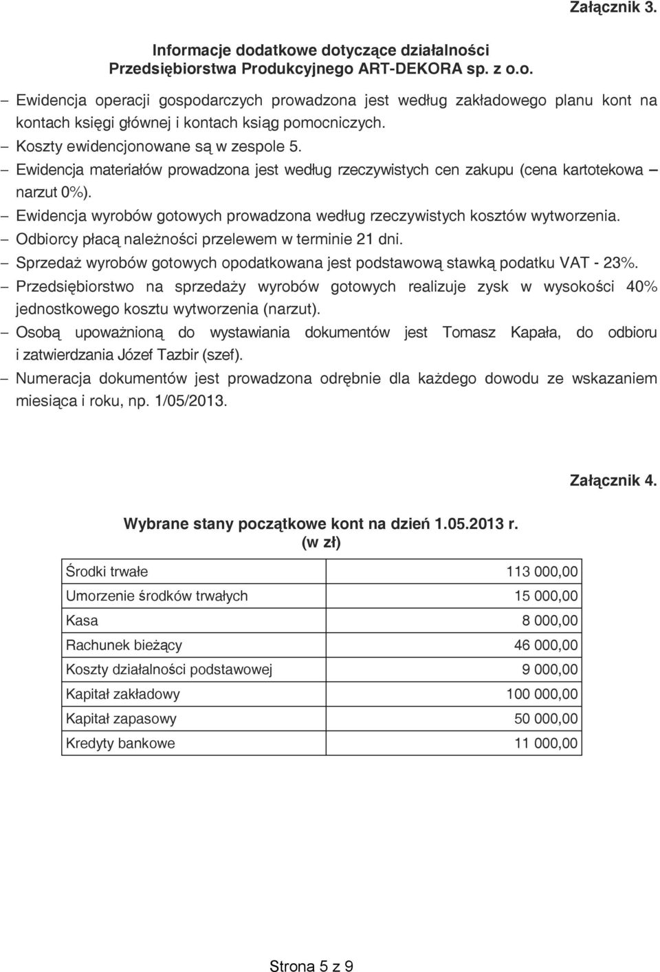 Ewidencja wyrobów gotowych prowadzona wed ug rzeczywistych kosztów wytworzenia. Odbiorcy p ac nale no ci przelewem w terminie 21 dni.