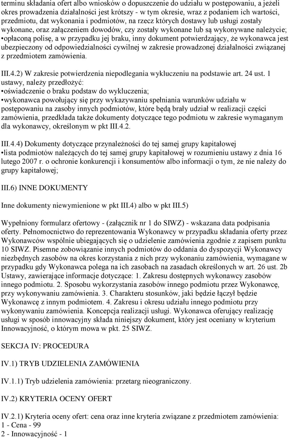 dokument potwierdzający, że wykonawca jest ubezpieczony od odpowiedzialności cywilnej w zakresie prowadzonej działalności związanej z przedmiotem zamówienia. III.4.