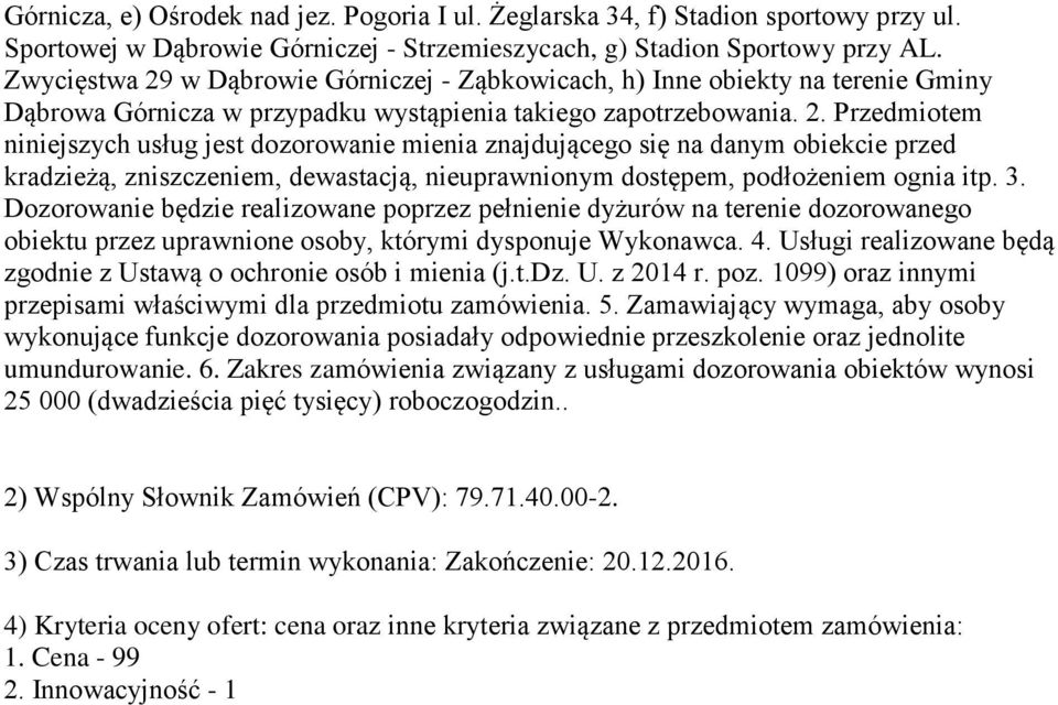 3. Dozorowanie będzie realizowane poprzez pełnienie dyżurów na terenie dozorowanego obiektu przez uprawnione osoby, którymi dysponuje Wykonawca. 4.