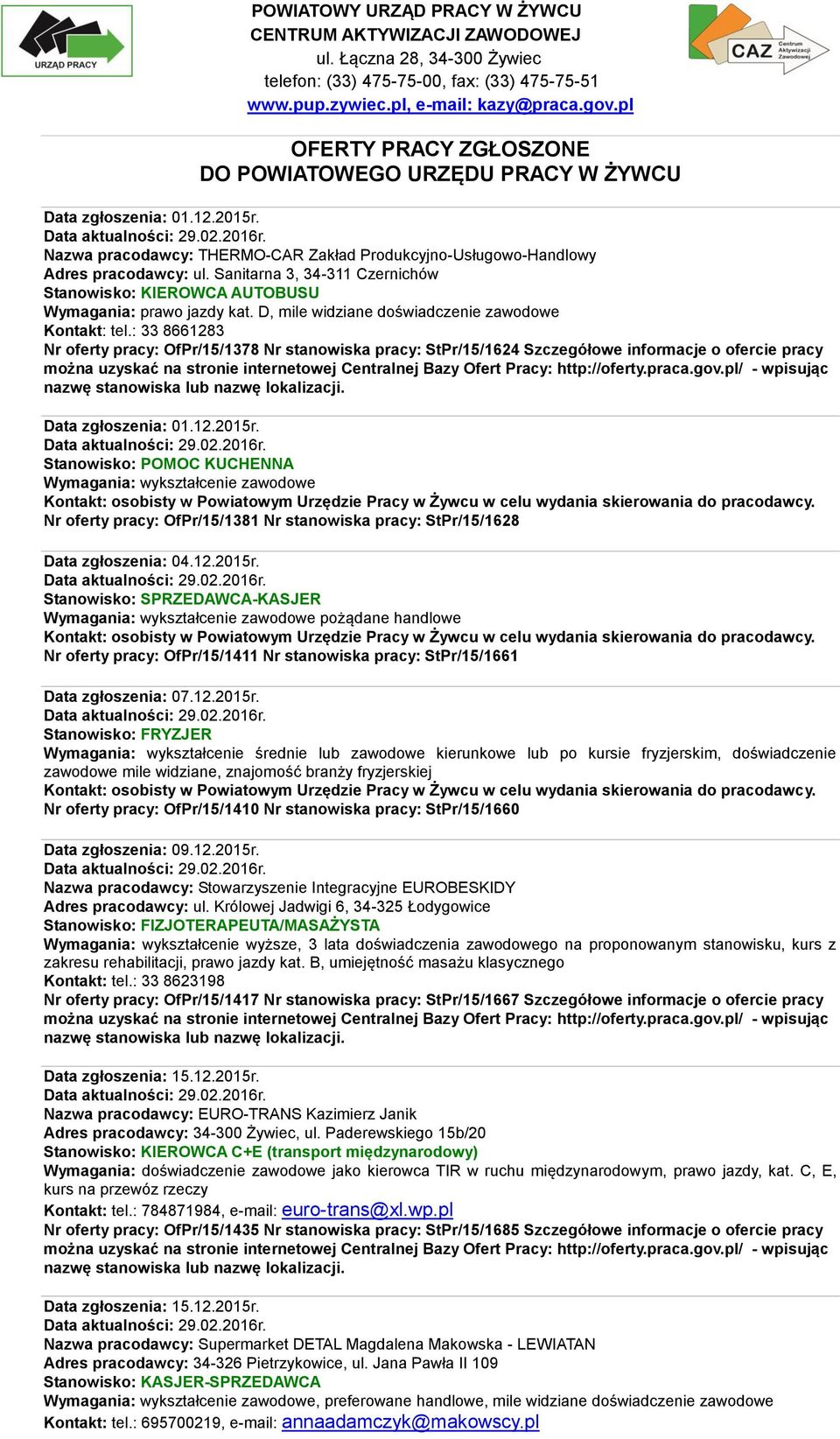 Sanitarna 3, 34-311 Czernichów Stanowisko: KIEROWCA AUTOBUSU Wymagania: prawo jazdy kat. D, mile widziane doświadczenie zawodowe Kontakt: tel.