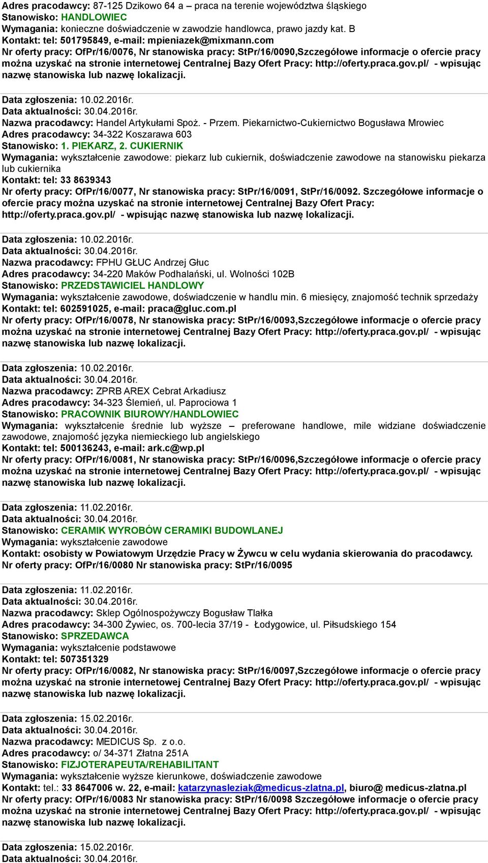Nazwa pracodawcy: Handel Artykułami Spoż. - Przem. Piekarnictwo-Cukiernictwo Bogusława Mrowiec Adres pracodawcy: 34-322 Koszarawa 603 Stanowisko: 1. PIEKARZ, 2.