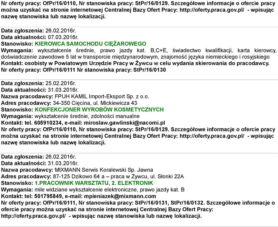 B,C+E, świadectwo kwalifikacji, karta kierowcy, doświadczenie zawodowe 5 lat w transporcie międzynarodowym, znajomość języka niemieckiego i rosyjskiego Nr oferty pracy: OfPr/16/0111 Nr stanowiska