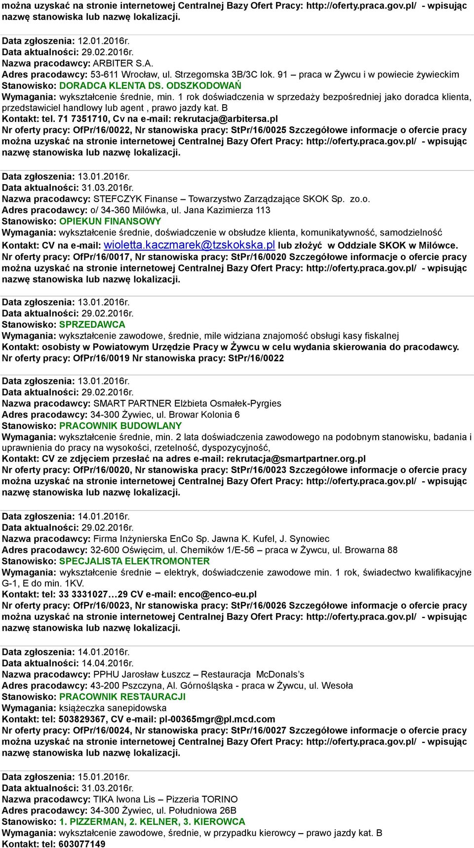 71 7351710, Cv na e-mail: rekrutacja@arbitersa.pl Nr oferty pracy: OfPr/16/0022, Nr stanowiska pracy: StPr/16/0025 Szczegółowe informacje o ofercie pracy Data zgłoszenia: 13.01.2016r.