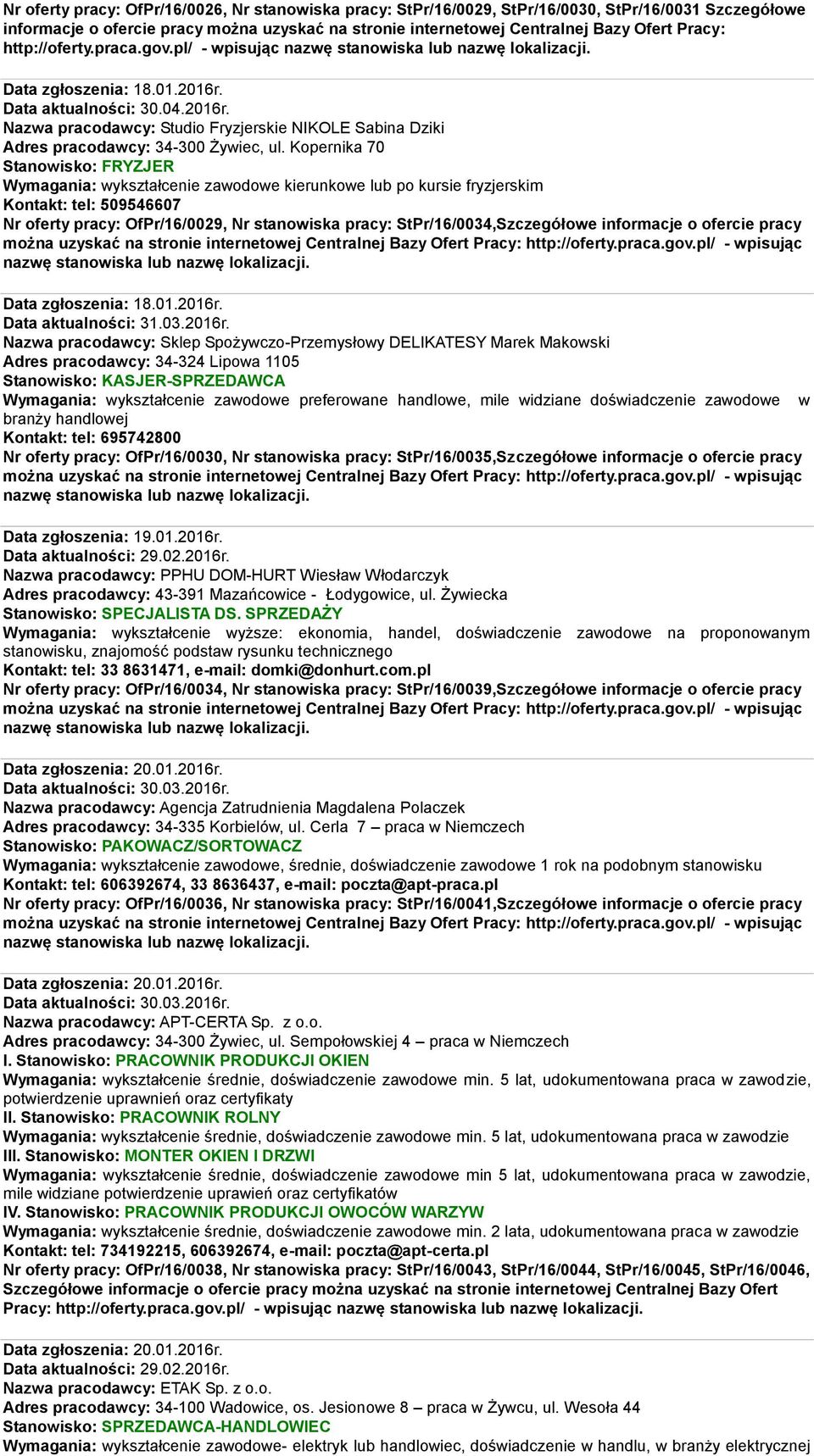 Kopernika 70 Stanowisko: FRYZJER Wymagania: wykształcenie zawodowe kierunkowe lub po kursie fryzjerskim Kontakt: tel: 509546607 Nr oferty pracy: OfPr/16/0029, Nr stanowiska pracy: