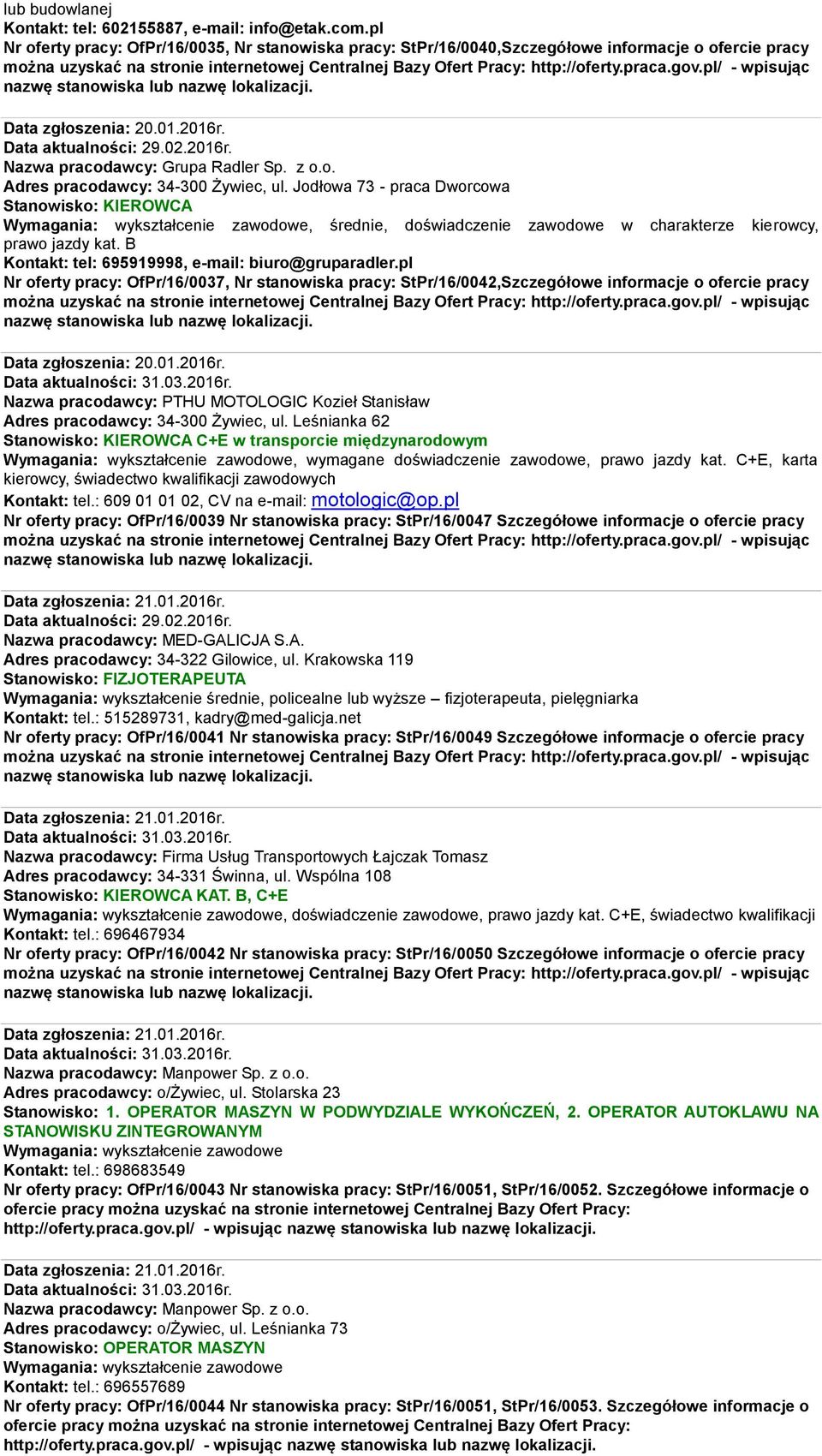 Jodłowa 73 - praca Dworcowa Stanowisko: KIEROWCA Wymagania: wykształcenie zawodowe, średnie, doświadczenie zawodowe w charakterze kierowcy, prawo jazdy kat.