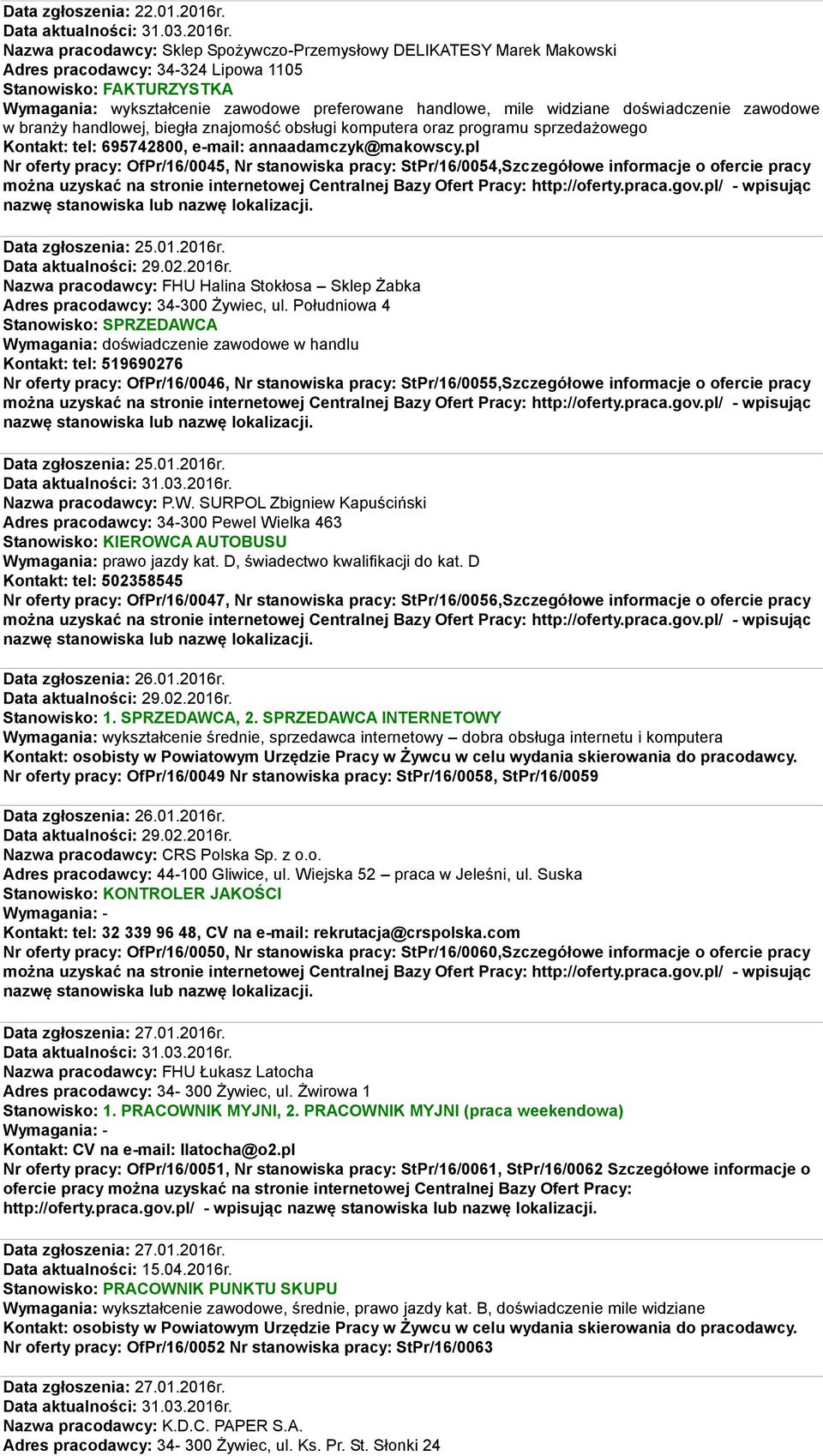 widziane doświadczenie zawodowe w branży handlowej, biegła znajomość obsługi komputera oraz programu sprzedażowego Kontakt: tel: 695742800, e-mail: annaadamczyk@makowscy.