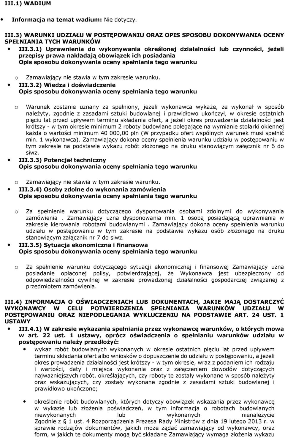 1) Uprawnienia do wykonywania określonej działalności lub czynności, jeżeli przepisy prawa nakładają obowiązek ich posiadania o Zamawiający nie stawia w tym zakresie warunku. III.3.