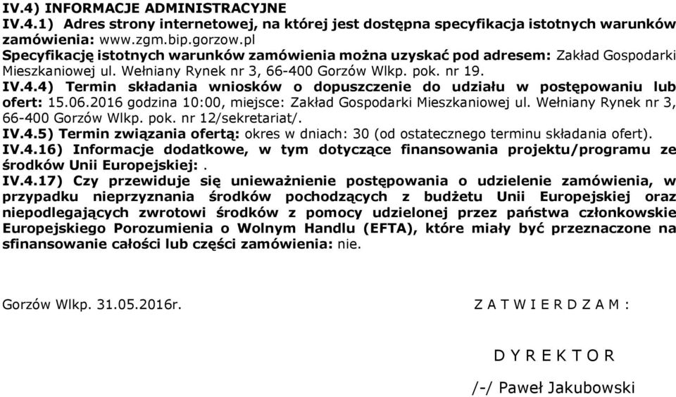 0 Gorzów Wlkp. pok. nr 19. IV.4.4) Termin składania wniosków o dopuszczenie do udziału w postępowaniu lub ofert: 15.06.2016 godzina 10:00, miejsce: Zakład Gospodarki Mieszkaniowej ul.