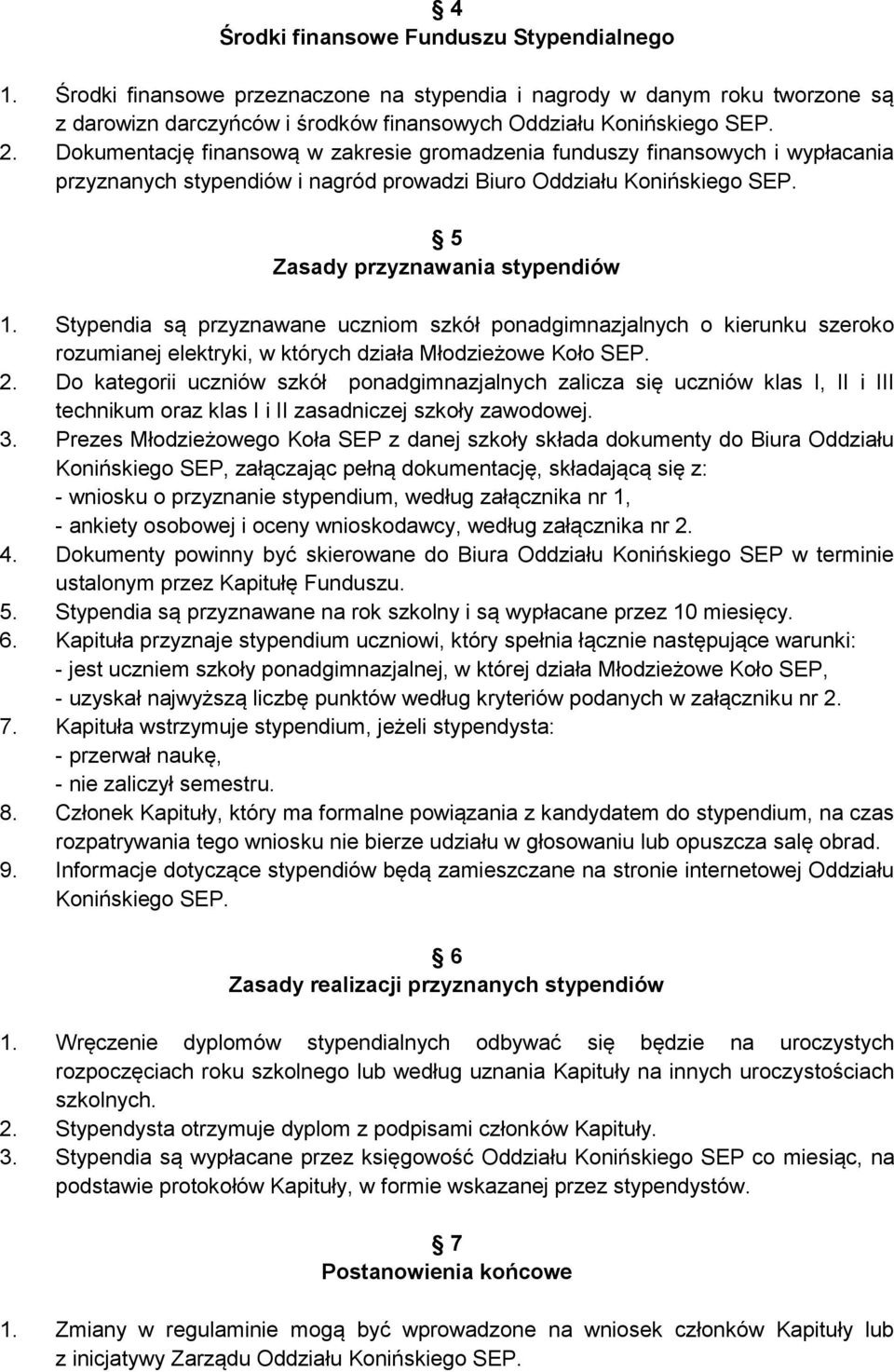 Stypendia są przyznawane uczniom szkół ponadgimnazjalnych o kierunku szeroko rozumianej elektryki, w których działa Młodzieżowe Koło SEP. 2.