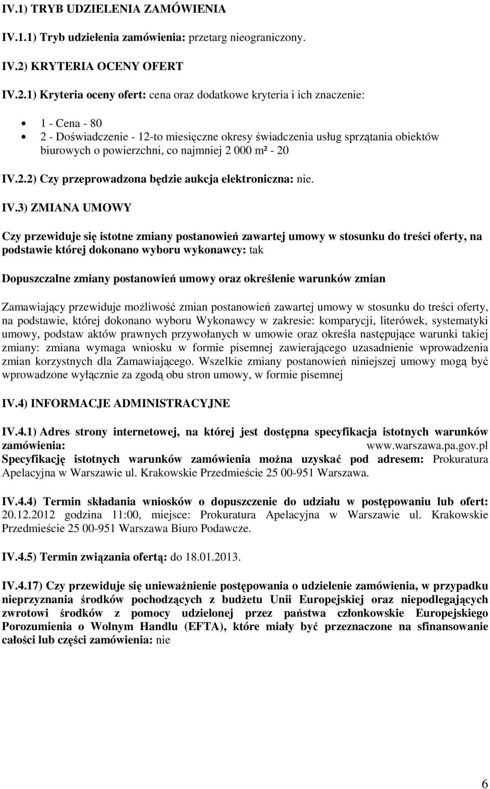 1) Kryteria oceny ofert: cena oraz dodatkowe kryteria i ich znaczenie: 1 - Cena - 80 2 - Doświadczenie - 12-to miesięczne okresy świadczenia usług sprzątania obiektów biurowych o powierzchni, co