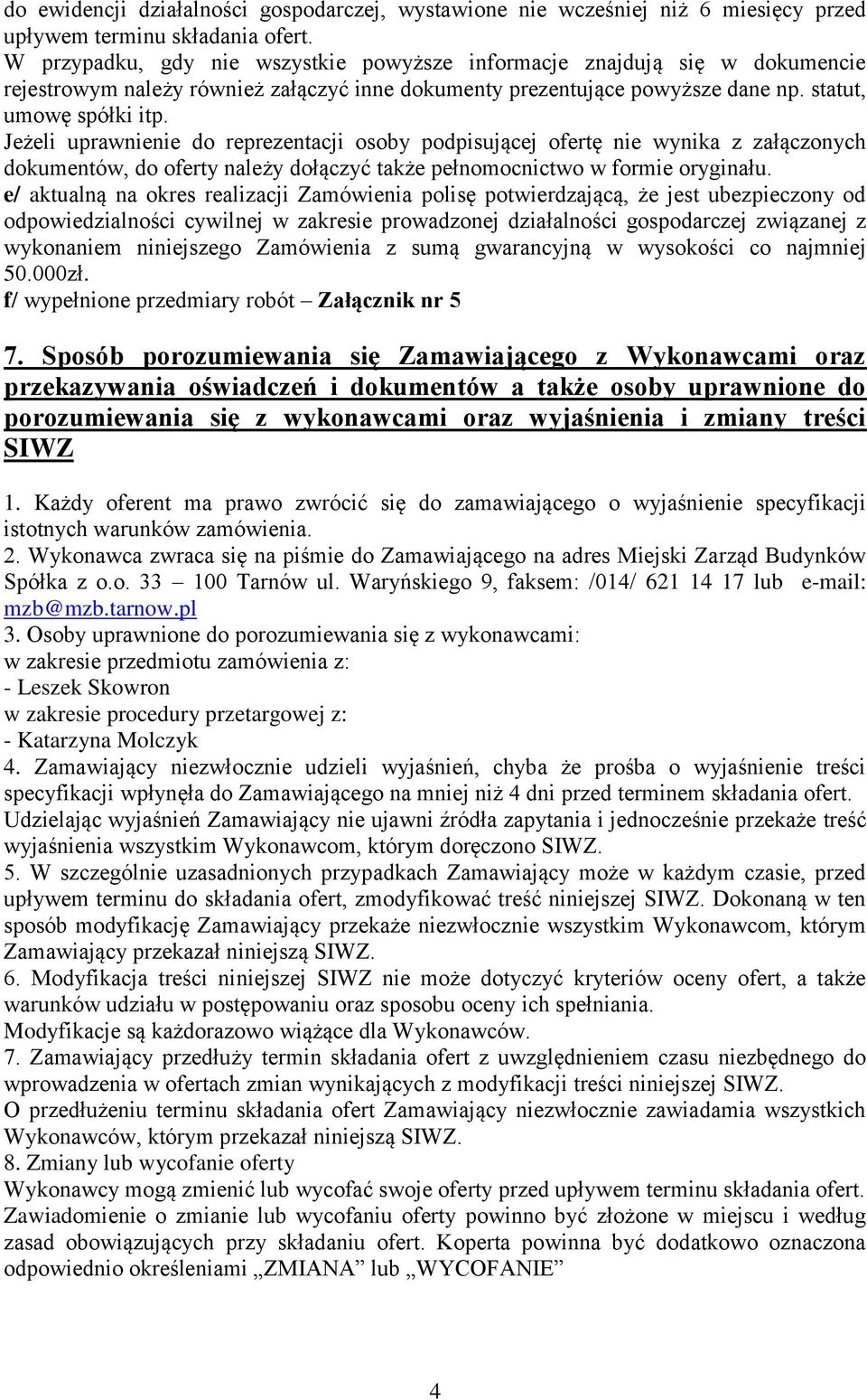 Jeżeli uprawnienie do reprezentacji osoby podpisującej ofertę nie wynika z załączonych dokumentów, do oferty należy dołączyć także pełnomocnictwo w formie oryginału.