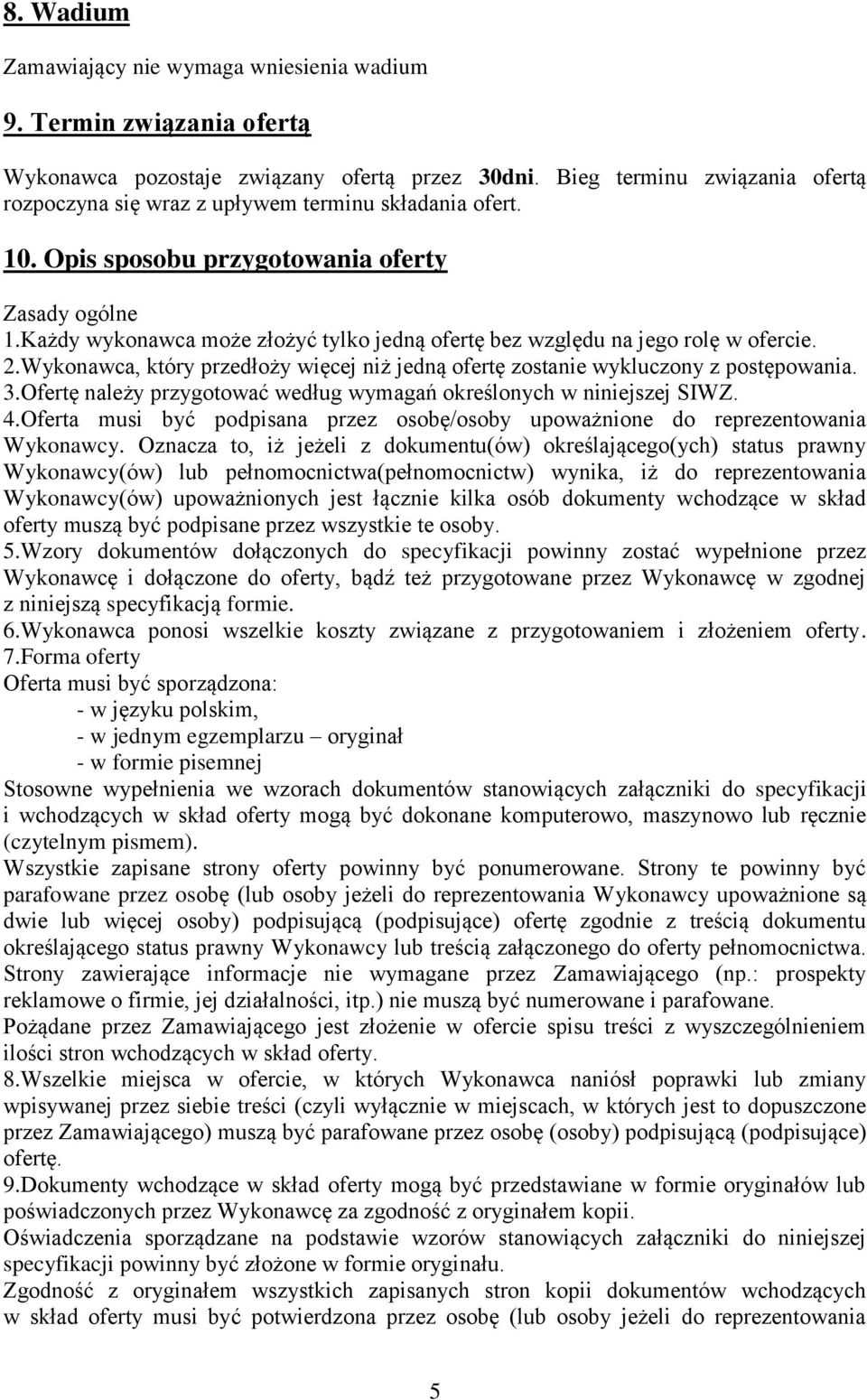 Każdy wykonawca może złożyć tylko jedną ofertę bez względu na jego rolę w ofercie. 2.Wykonawca, który przedłoży więcej niż jedną ofertę zostanie wykluczony z postępowania. 3.