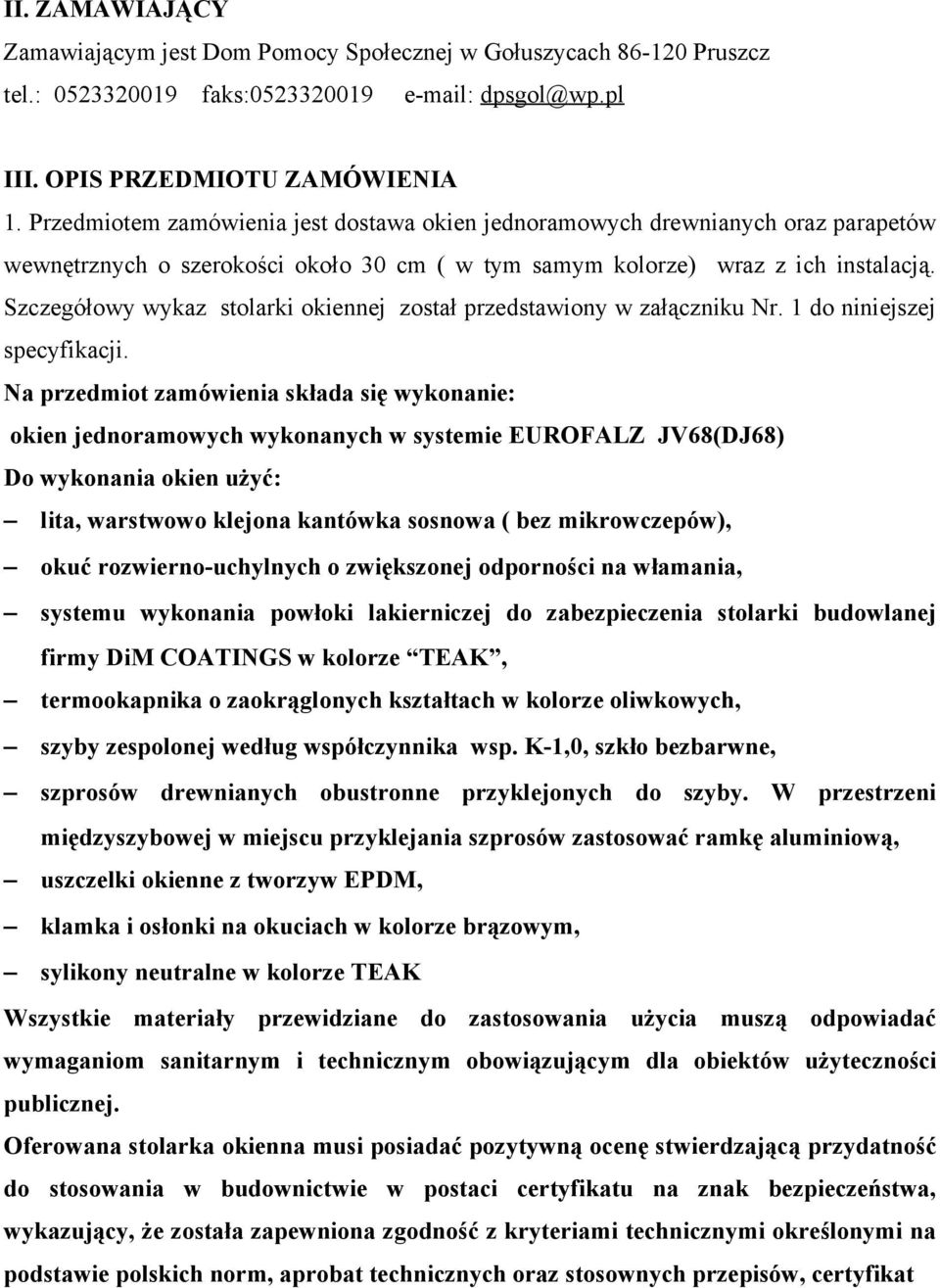 Szczegółowy wykaz stolarki okiennej został przedstawiony w załączniku Nr. 1 do niniejszej specyfikacji.