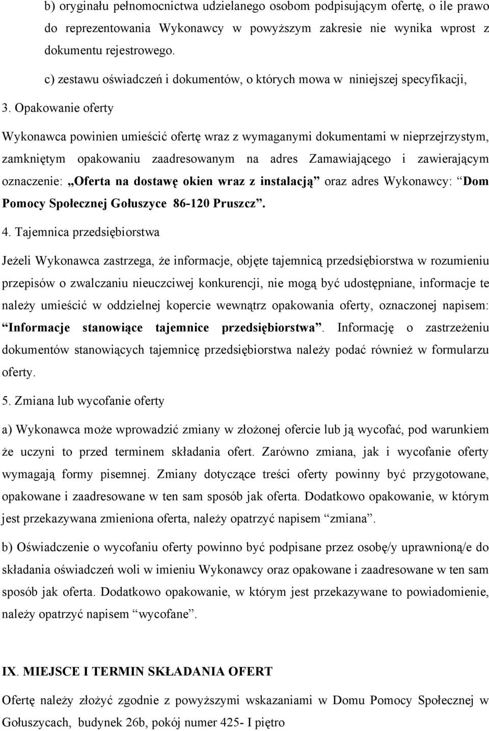 Opakowanie oferty Wykonawca powinien umieścić ofertę wraz z wymaganymi dokumentami w nieprzejrzystym, zamkniętym opakowaniu zaadresowanym na adres Zamawiającego i zawierającym oznaczenie: Oferta na