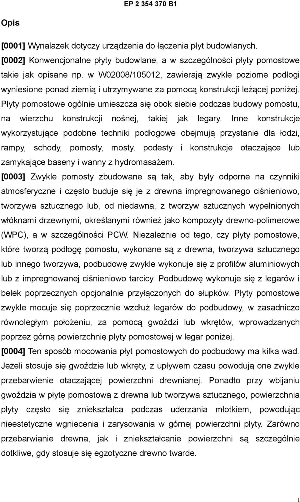 Płyty pomostowe ogólnie umieszcza się obok siebie podczas budowy pomostu, na wierzchu konstrukcji nośnej, takiej jak legary.