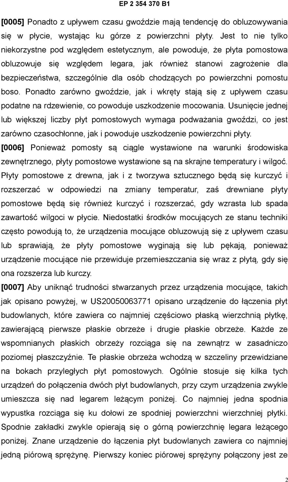 chodzących po powierzchni pomostu boso. Ponadto zarówno gwoździe, jak i wkręty stają się z upływem czasu podatne na rdzewienie, co powoduje uszkodzenie mocowania.