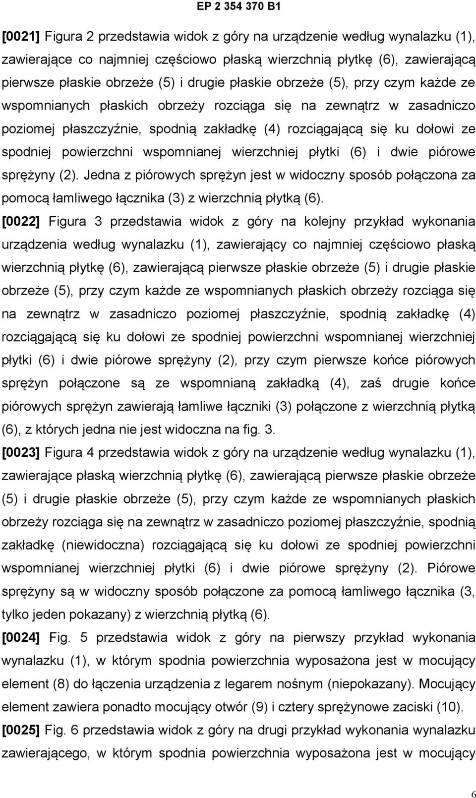 wspomnianej wierzchniej płytki (6) i dwie piórowe sprężyny (2). Jedna z piórowych sprężyn jest w widoczny sposób połączona za pomocą łamliwego łącznika (3) z wierzchnią płytką (6).