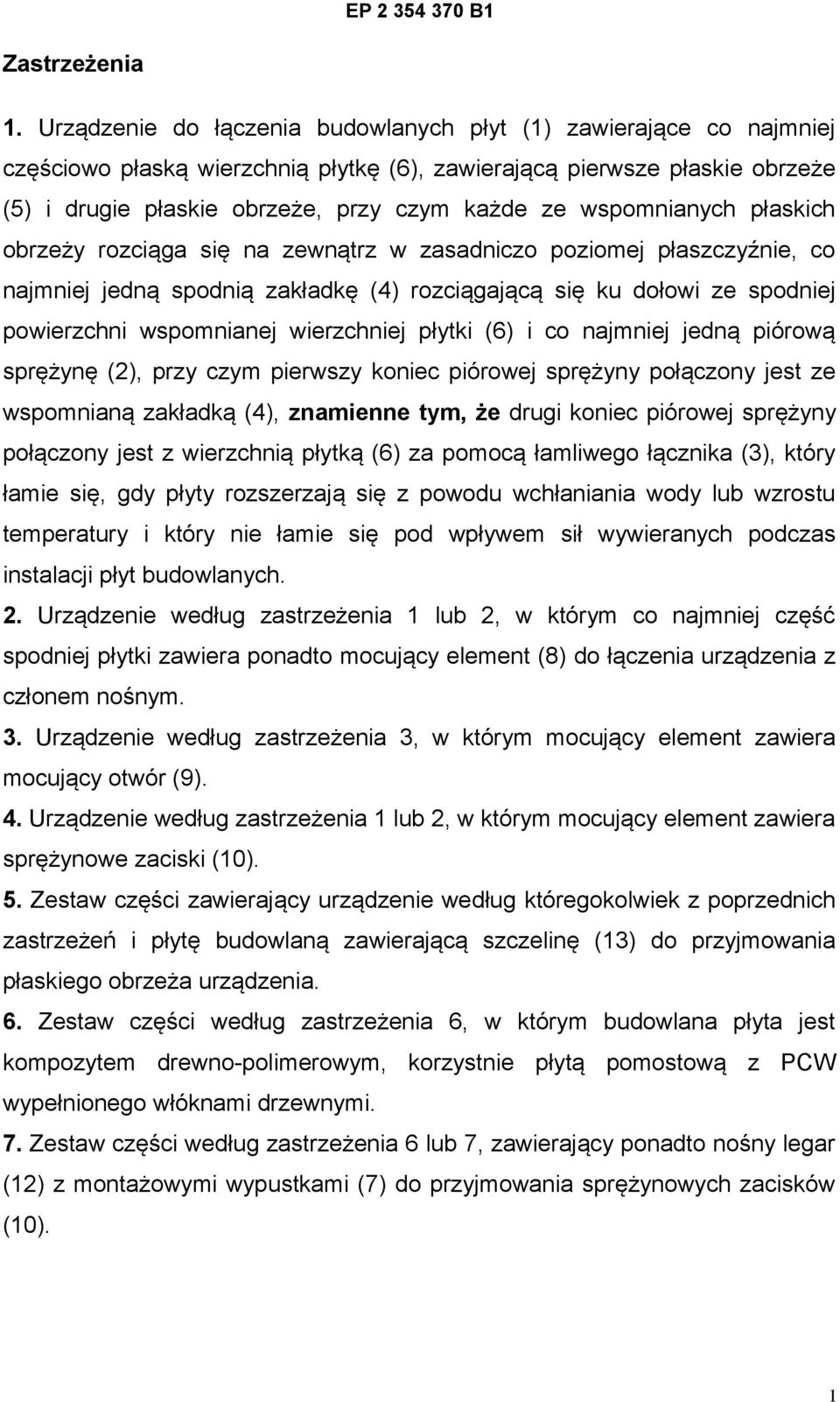 wspomnianych płaskich obrzeży rozciąga się na zewnątrz w zasadniczo poziomej płaszczyźnie, co najmniej jedną spodnią zakładkę (4) rozciągającą się ku dołowi ze spodniej powierzchni wspomnianej