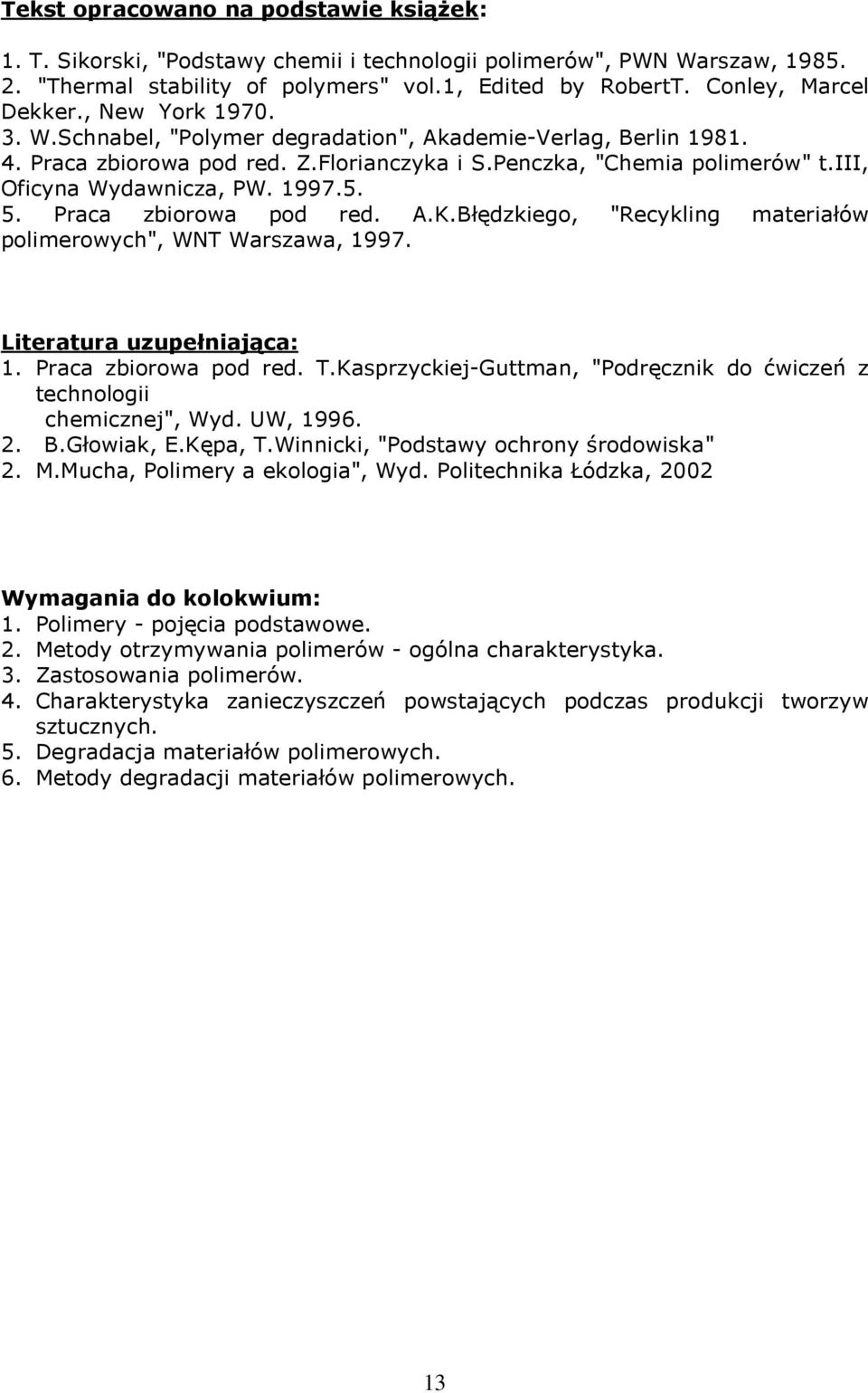 Praca zbiorowa pod red. A.K.Błędzkiego, "Recykling materiałów polimerowych", WNT Warszawa, 1997. Literatura uzupełniająca: 1. Praca zbiorowa pod red. T.