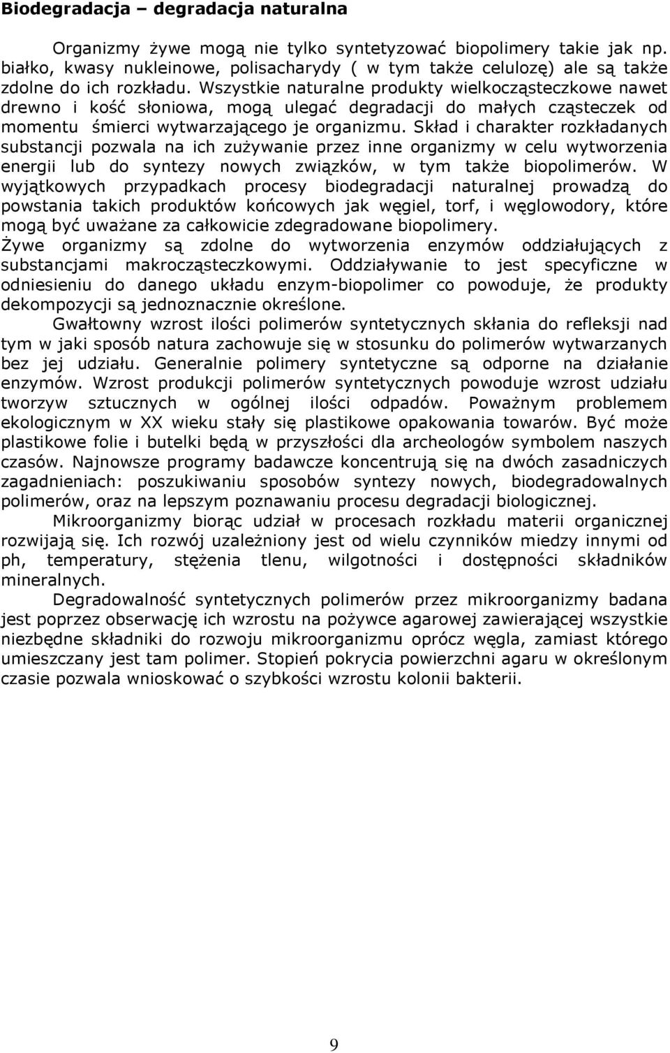 Wszystkie naturalne produkty wielkocząsteczkowe nawet drewno i kość słoniowa, mogą ulegać degradacji do małych cząsteczek od momentu śmierci wytwarzającego je organizmu.