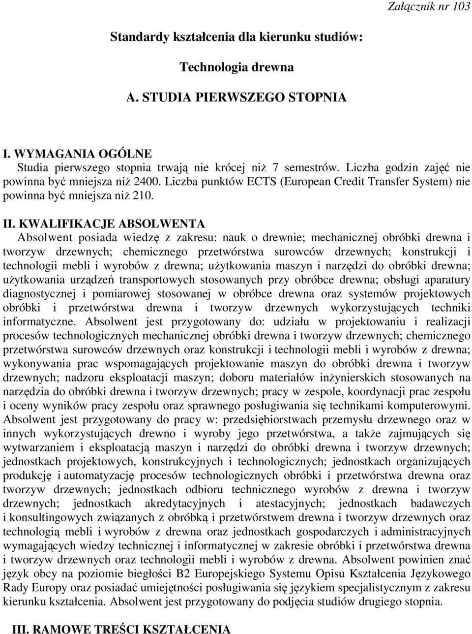 KWALIFIKACJE ABSOLWENTA Absolwent posiada wiedz z zakresu: nauk o drewnie; mechanicznej obróbki drewna i tworzyw drzewnych; chemicznego przetwórstwa surowców drzewnych; konstrukcji i technologii