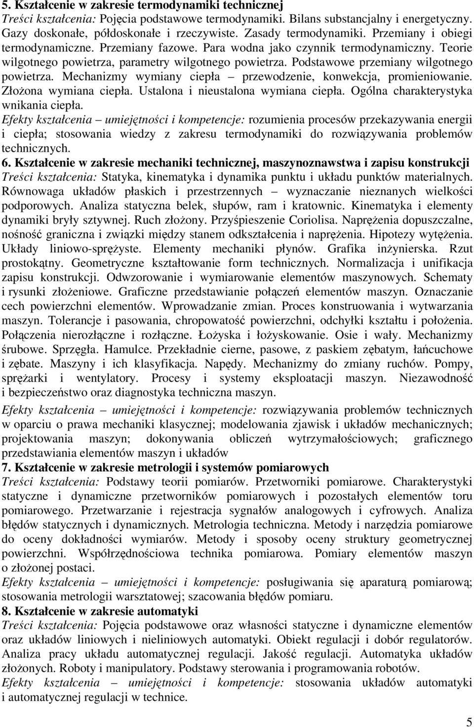 Podstawowe przemiany wilgotnego powietrza. Mechanizmy wymiany ciepła przewodzenie, konwekcja, promieniowanie. Złoona wymiana ciepła. Ustalona i nieustalona wymiana ciepła.