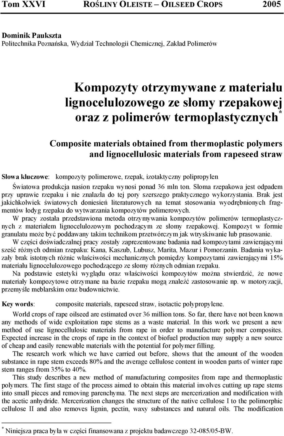polipropylen Światowa produkcja nasion rzepaku wynosi ponad 36 mln ton. Słoma rzepakowa jest odpadem przy uprawie rzepaku i nie znalazła do tej pory szerszego praktycznego wykorzystania.