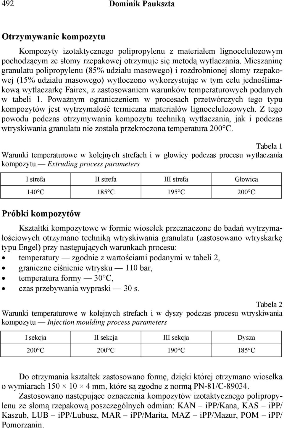 zastosowaniem warunków temperaturowych podanych w tabeli 1. Poważnym ograniczeniem w procesach przetwórczych tego typu kompozytów jest wytrzymałość termiczna materiałów lignocelulozowych.