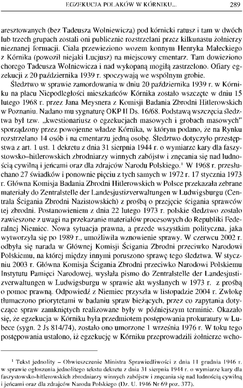 Ciała przewieziono wozem konnym Henryka Małeckiego z Kórnika (powoził niejaki Lucjusz) na miejscowy cmentarz. Tam dowieziono chorego Tadeusza Wolniewicza i nad wykopaną mogiłą zastrzelono.