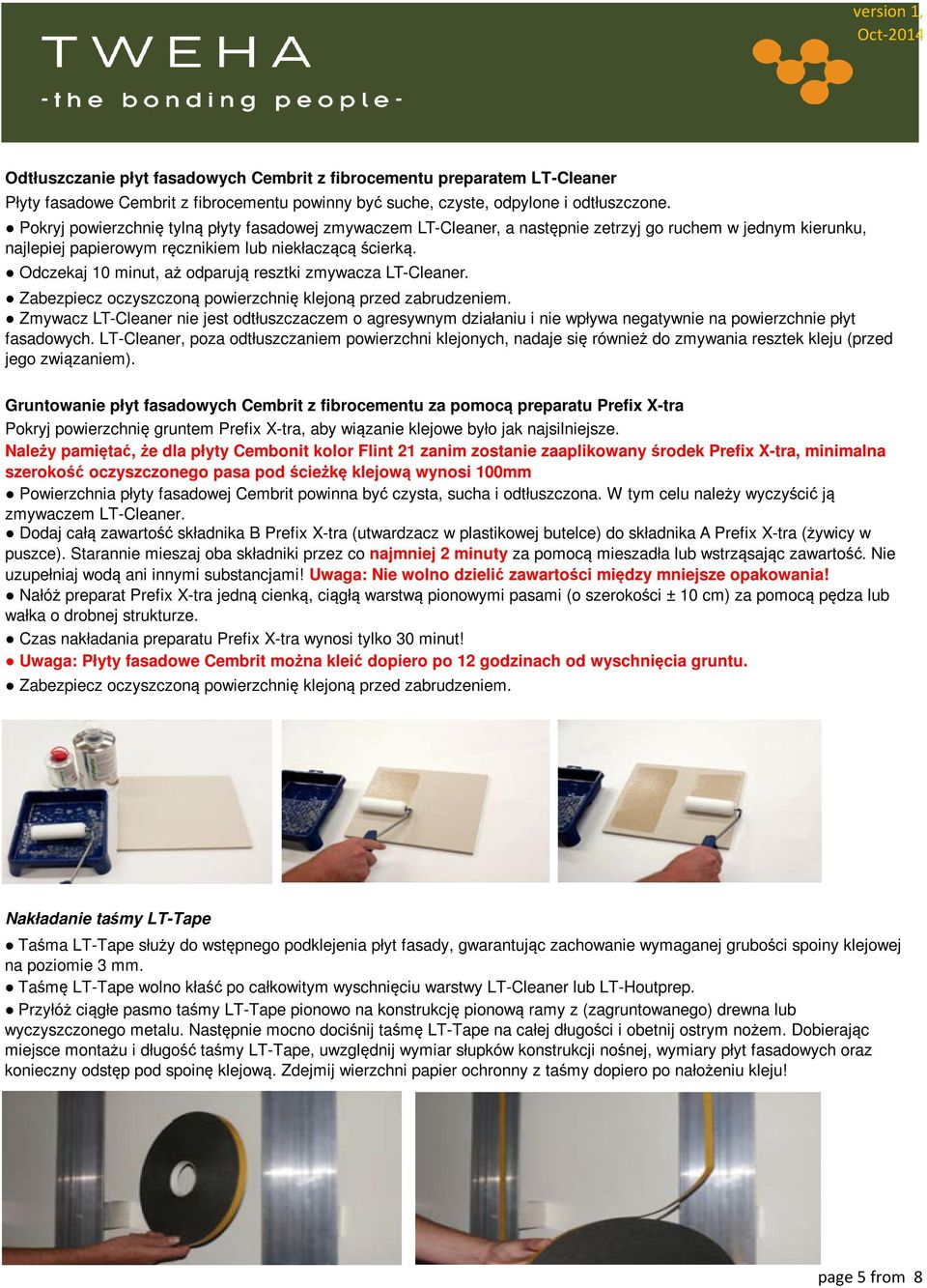 Odczekaj 10 minut, aż odparują resztki zmywacza LT-Cleaner. Zabezpiecz oczyszczoną powierzchnię klejoną przed zabrudzeniem.