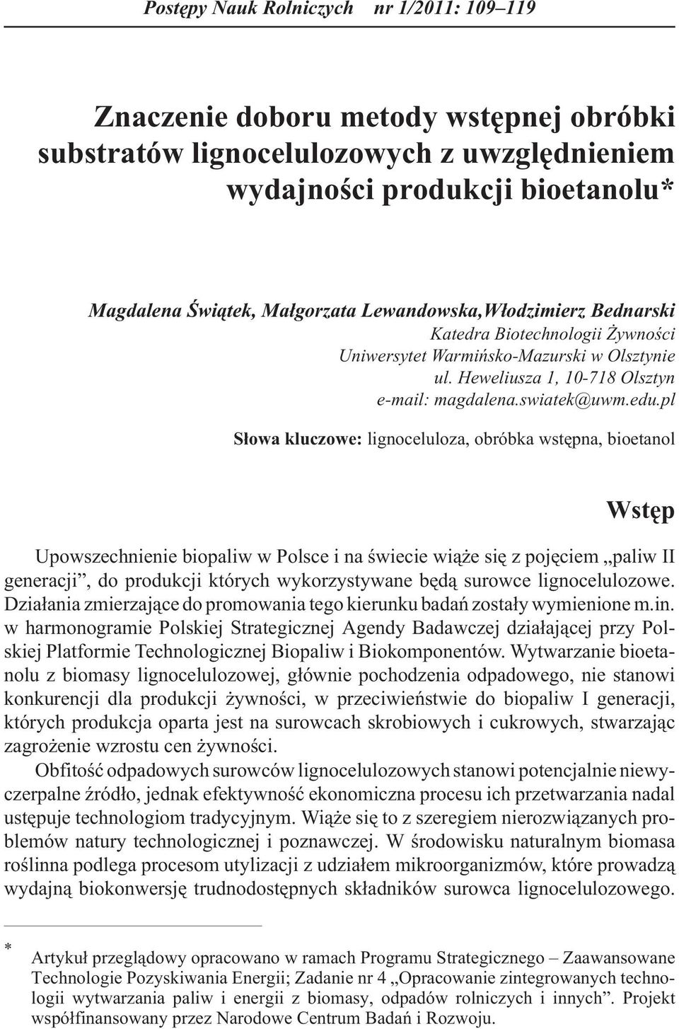 pl S³owa kluczowe: lignoceluloza, obróbka wstêpna, bioetanol Wstêp Upowszechnienie biopaliw w Polsce i na œwiecie wi¹ e siê z pojêciem paliw II generacji, do produkcji których wykorzystywane bêd¹