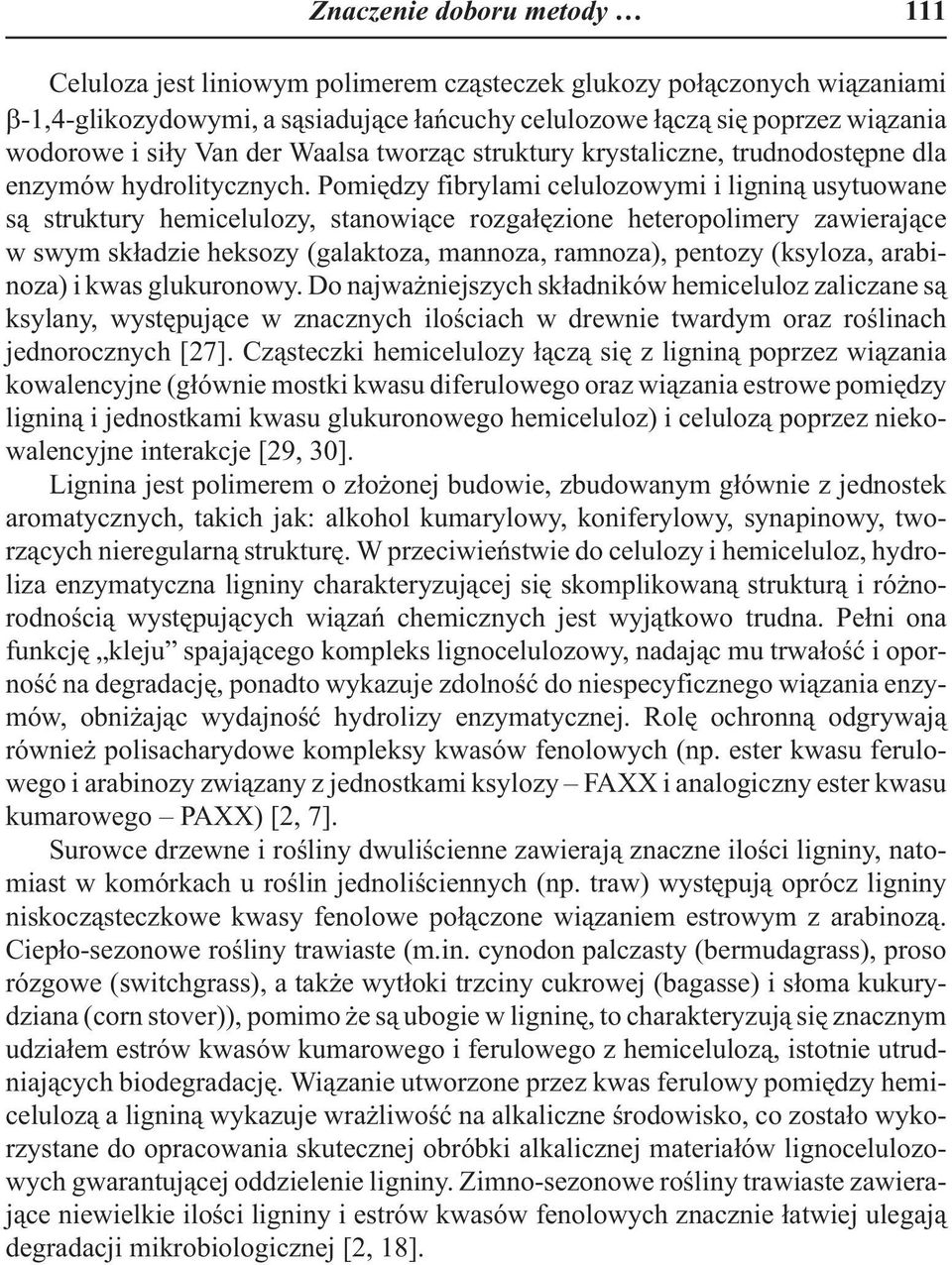 Pomiêdzy fibrylami celulozowymi i lignin¹ usytuowane s¹ struktury hemicelulozy, stanowi¹ce rozga³êzione heteropolimery zawieraj¹ce w swym sk³adzie heksozy (galaktoza, mannoza, ramnoza), pentozy