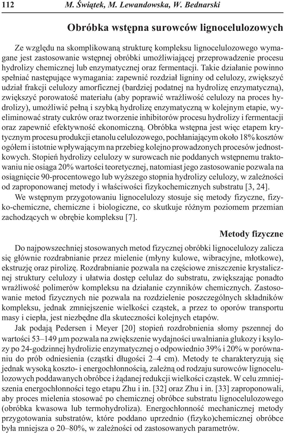 procesu hydrolizy chemicznej lub enzymatycznej oraz fermentacji.