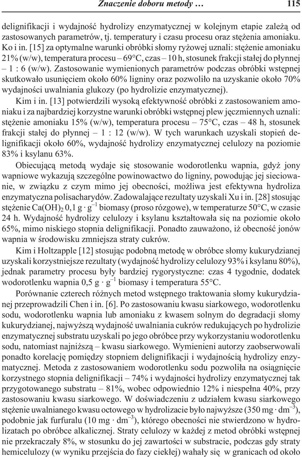 Zastosowanie wymienionych parametrów podczas obróbki wstêpnej skutkowa³o usuniêciem oko³o 60% ligniny oraz pozwoli³o na uzyskanie oko³o 70% wydajnoœci uwalniania glukozy (po hydrolizie enzymatycznej).