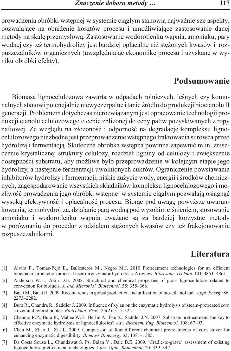 Zastosowanie wodorotlenku wapnia, amoniaku, pary wodnej czy te termohydrolizy jest bardziej op³acalne ni stê onych kwasów i rozpuszczalników organicznych (uwzglêdniaj¹c ekonomikê procesu i uzyskane w