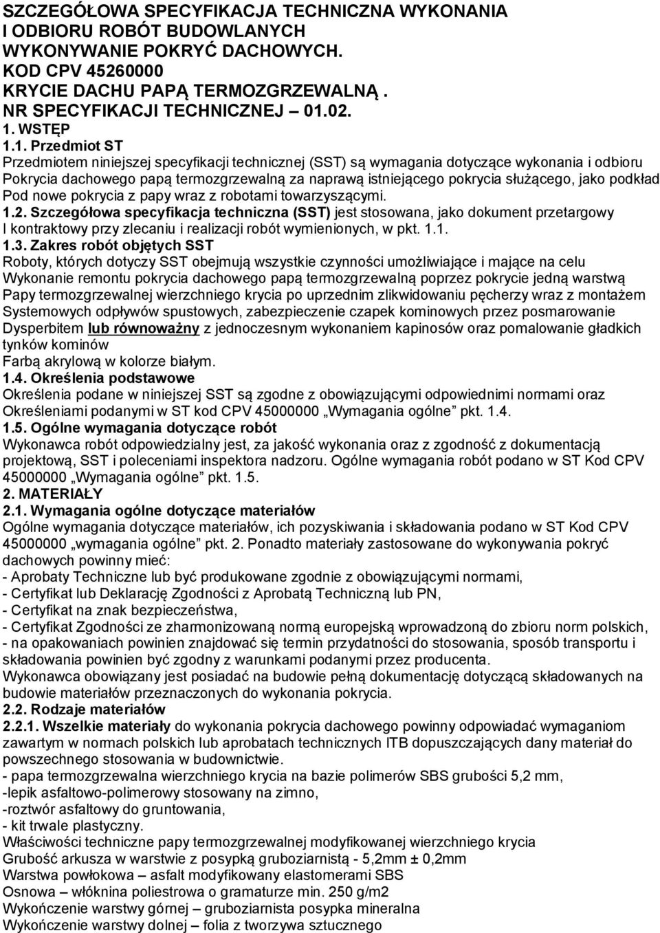 1. Przedmiot ST Przedmiotem niniejszej specyfikacji technicznej (SST) są wymagania dotyczące wykonania i odbioru Pokrycia dachowego papą termozgrzewalną za naprawą istniejącego pokrycia służącego,