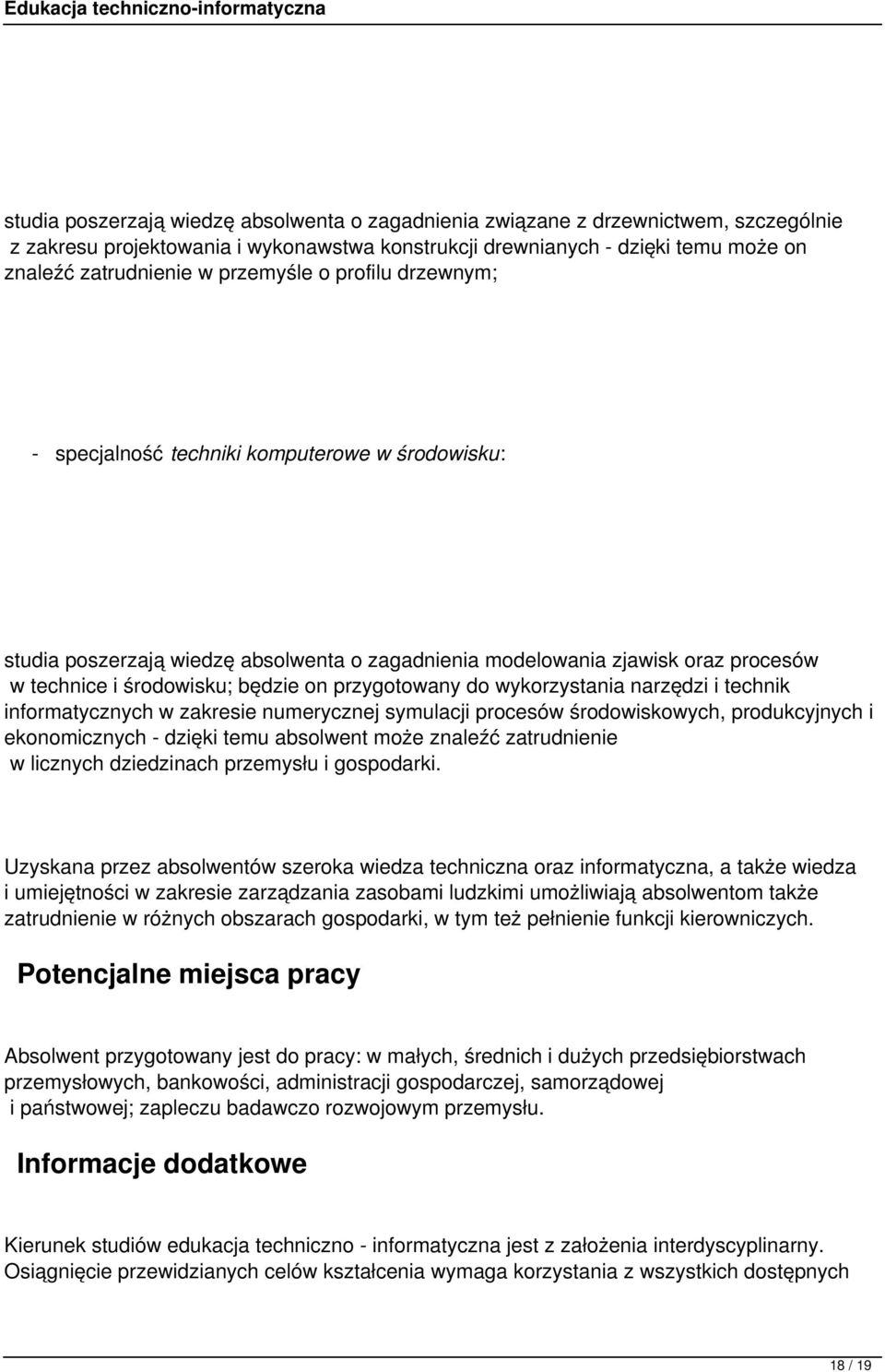 przygotowany do wykorzystania narzędzi i technik informatycznych w zakresie numerycznej symulacji procesów środowiskowych, produkcyjnych i ekonomicznych - dzięki temu absolwent może znaleźć