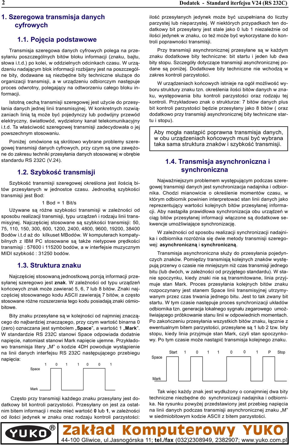 W urz¹dzeniu nadaj¹cym blok informacji rozbijany jest na poszczególne bity, dodawane s¹ niezbêdne bity techniczne s³u ¹ce do organizacji transmisji, a w urz¹dzeniu odbiorczym nastêpuje proces