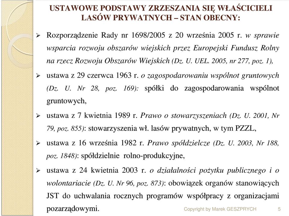 o zagospodarowaniu wspólnot gruntowych (Dz. U. Nr 28, poz. 169): spółki do zagospodarowania wspólnot gruntowych, ustawa z 7 kwietnia 1989 r. Prawo o stowarzyszeniach (Dz. U. 2001, Nr 79, poz.