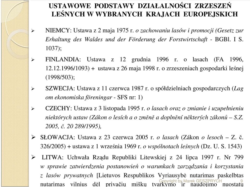 o zrzeszeniach gospodarki leśnej (1998/503); SZWECJA: Ustawa z 11 czerwca 1987 r. o spółdzielniach gospodarczych (Lag om ekonomiska föreningar - SFS nr: 1) CZECHY: Ustawa z 3 listopada 1995 r.