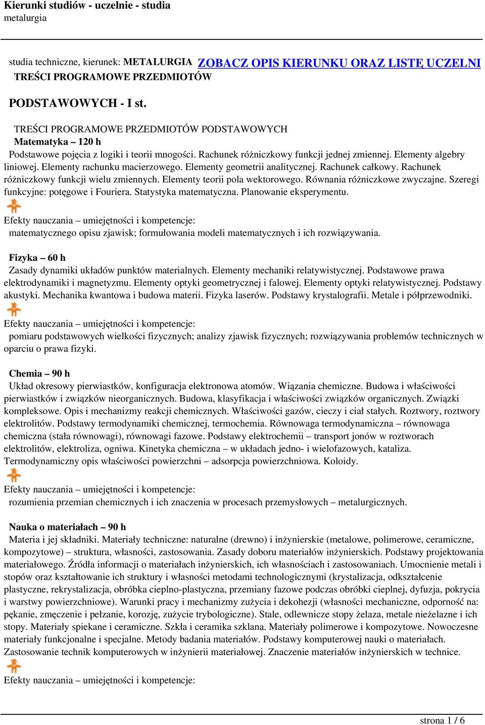 Elementy rachunku macierzowego. Elementy geometrii analitycznej. Rachunek całkowy. Rachunek różniczkowy funkcji wielu zmiennych. Elementy teorii pola wektorowego. Równania różniczkowe zwyczajne.