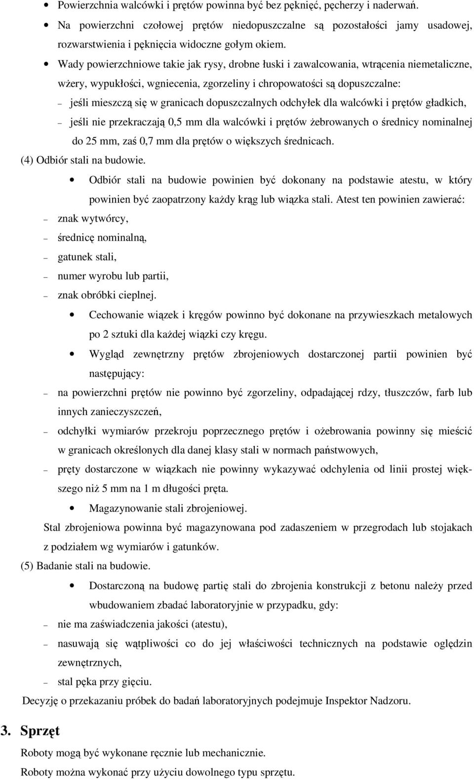 Wady powierzchniowe takie jak rysy, drobne łuski i zawalcowania, wtrącenia niemetaliczne, wżery, wypukłości, wgniecenia, zgorzeliny i chropowatości są dopuszczalne: jeśli mieszczą się w granicach