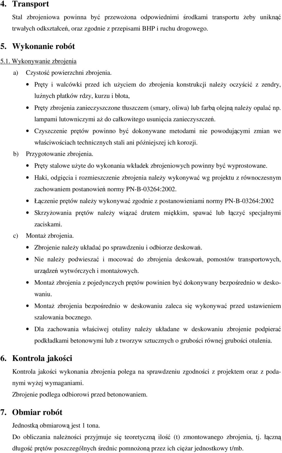 Pręty i walcówki przed ich użyciem do zbrojenia konstrukcji należy oczyścić z zendry, luźnych płatków rdzy, kurzu i błota, Pręty zbrojenia zanieczyszczone tłuszczem (smary, oliwa) lub farbą olejną