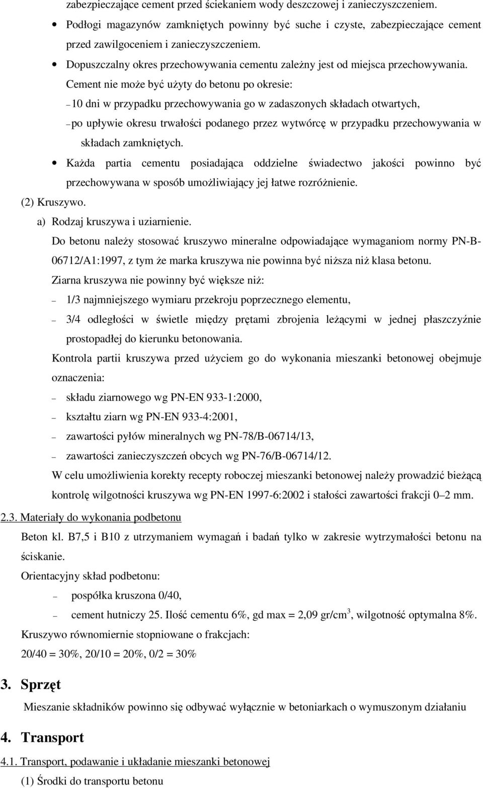 Cement nie może być użyty do betonu po okresie: 10 dni w przypadku przechowywania go w zadaszonych składach otwartych, po upływie okresu trwałości podanego przez wytwórcę w przypadku przechowywania w